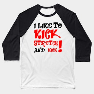 I like To Kick Stretch And Kick! Baseball T-Shirt